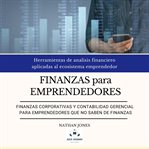 Finanzas Para Emprendedores. Finanzas Corporativas Y Contabilidad Gerencial Para Emprendedores Que N cover image