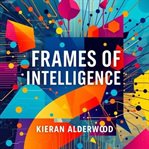 Frames of Intelligence: Unravel the Hidden Secrets cover image