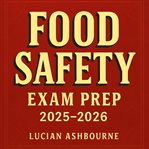 Food Safety Exam Prep 2025-2026 : Ace The Food Safety Exam Prep 2025-2026 With Engaging Audio Lessons Crafted For Success! cover image