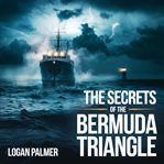 The Secrets of the Bermuda Triangle - Myths, Disappearances, and Theories cover image