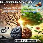Mindset Mastery: How to Cultivate a Growth - Oriented Life cover image