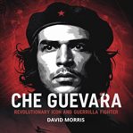 Che Guevara - Revolutionary Icon and Guerrilla Fighter cover image