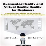Augmented Reality and Virtual Reality for Beginners cover image