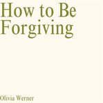 How to Be Forgiving cover image