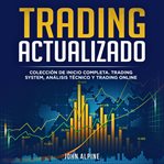 Trading actualizado : Colección De Inicio Completa. Trading System, Análisis Técnico Y Trading Online cover image