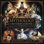Mythology: The Ultimate Collection - Exploring Greek, Norse, Celtic, Japanese, Hindu, Chinese, India cover image