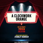 A Clockwork Orange - the Ultimate Trivia Collection cover image