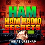 Ham Radio Secrets: Your Fast-Track Guide to Mastery cover image