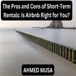 The Pros and Cons of Short-Term Rentals: Is Airbnb Right for You? cover image
