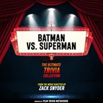 Batman vs. Superman - the Ultimate Trivia Collection cover image