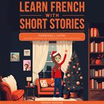 Learn French With Short Stories - Parallel French & English Vocabulary for Beginners : The Adventures of Clara Begin: A New Chapter in France. Learn French with the Adventures of Clara cover image