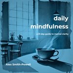 Daily Mindfulness: A 31 Day Guide to Mental Clarity cover image