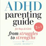 ADHD Parenting Guide for Boys & Girls (2 in 1): From Struggles to Strengths: Help Your Kids Thrive, cover image