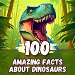 100 Amazing Facts About Dinosaurs cover image