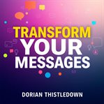 Transform Your Messages: Secrets for Unforgettable Impact cover image