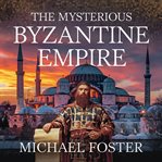 The Mysterious Byzantine Empire cover image