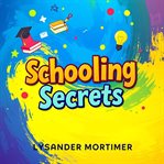 Schooling Secrets: The Hidden Truth Behind Our Education System cover image