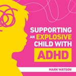 Supporting an Explosive Child With ADHD cover image