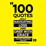 100 Quotes About Navigating Loss and Grief With Grace - That Will Transform Your Life cover image