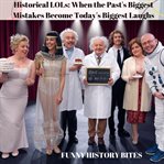 Historical LOLs: When the Past's Biggest Mistakes Become Today's Biggest Laughs cover image