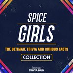 Spice Girls - the Ultimate Trivia and Curious Facts Collection cover image