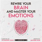 Rewire Your Brain and Master Your Emotions 4 Books in 1 cover image