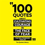 100 Quotes About Cultivating Courage in the Face of Fear - That Will Transform Your Life cover image