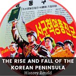 The Rise and Fall of the Korean Peninsula cover image