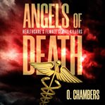 Angels of death : healthcare's female serial killers cover image