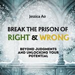 Break the Prison of Right and Wrong cover image