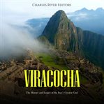 Viracocha: The History and Legacy of the Inca's Creator God : The History and Legacy of the Inca's Creator God cover image