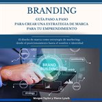 Branding  Guía paso a paso para crear una estrategia de marca para tu emprendimiento : guía paso a paso para crear una estrategia de marca para tu emprendimiento cover image