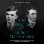 Evolution of Modern Mathematics : The Lives of Influential Mathematicians Who Helped Bring Math in cover image