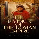 The Division of the Roman Empire: The History of the Conflicts that Split the Western Roman Empire : The History of the Conflicts that Split the Western Roman Empire cover image