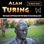 Alan Turing : the famous cryptographer who broke the Nazi enigma code cover image