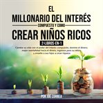 El Millonario Del Interés Compuesto y Como Crear Niños Ricos 2 : Libros. en. 1 cover image