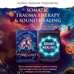 Somatic Trauma Therapy & Sound Healing 2-in-1 Value Collection : in cover image