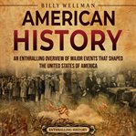 American History: An Enthralling Overview of Major Events that Shaped the United States of America : an enthralling overview of major events that shaped the United States of America cover image