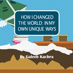 How I Changed the World: In My Own Unique Ways : In My Own Unique Ways cover image