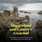 Doggerland and Cantre'r Gwaelod : The History and Legends Associated With the Sunken Lands of the cover image