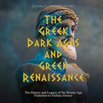 Greek Dark Ages and Greek Renaissance: The History and Legacy of the Bronze Age Transition to Archai : The History and Legacy of the Bronze Age Transition to Archai cover image