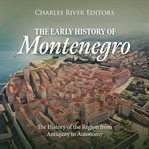 The Early History of Montenegro: The History of the Region From Antiquity to Autonomy : The History of the Region From Antiquity to Autonomy cover image