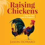 Raising Chickens : A Step-by-Step Guide for Beginners cover image