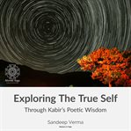 Exploring the True Self Through Kabir's Poetic Wisdom cover image