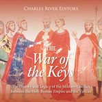 War of the Keys: The History and Legacy of the Military Conflict Between the Holy Roman Empire and : The History and Legacy of the Military Conflict Between the Holy Roman Empire and cover image
