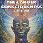 The Larger Consciousness cover image