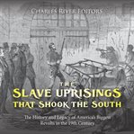 Slave Uprisings that Shook the South : The History and Legacy of America's Biggest Revolts in the 19t cover image