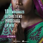 10 témoignages de chrétiens persécutés en Inde cover image