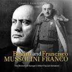 Benito Mussolini and Francisco Franco: The History of Europe's Other Fascist Dictators : the history of Europe's other frscist dictators cover image