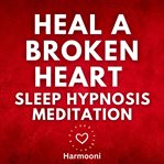Heal a broken heart sleep hypnosis meditation cover image